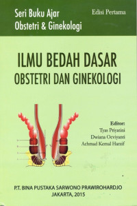 Ilmu bedah dasar obstetri dan ginekologi, edisi pertama / Tyas Priyatini., dkk.