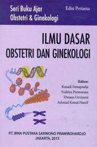 Ilmu dasar obstetri dan ginekologi, edisi pertama / Kanadi Sumapradja., dkk.