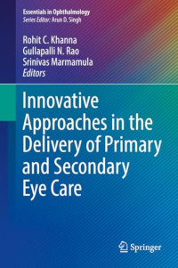 Innovative approaches in the delivery of primary and secondary eye care / edited by Rohit C. Khanna, Gullapalli N. Rao, Srinivas Marmamula