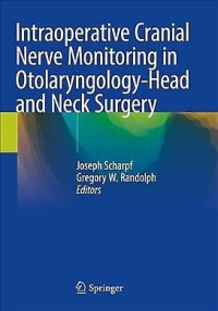 Intraoperative cranial nerve monitoring in otolaryngology-head and neck surgery / edited by Joseph Scharpf, Gregory W. Randolph