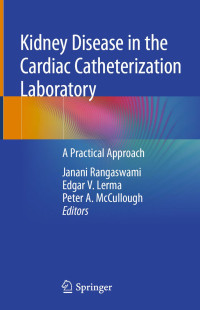 Kidney disease in the cardiac catheterization laboratory : a practical approach / edited by Janani Rangaswami, Edgar V. Lerma, Peter A. McCullough