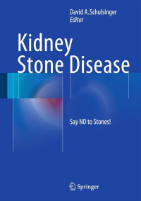 Kidney stone disease : say NO to stones! / edited by David A. Schulsinger