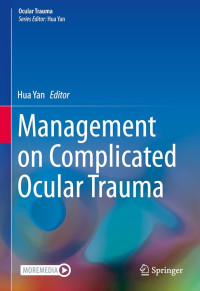 Management on complicated ocular trauma / edited by Hua Yan