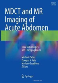 MDCT and MR Imaging of Acute Abdomen : new technologies and emerging issues / edited by Michael Patlas, Douglas S. Katz, Mariano Scaglione