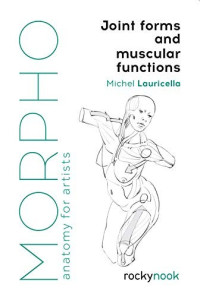 Morpho : Joint Forms and Muscular Functions : Anatomy for Artists / by Michel Lauricella
