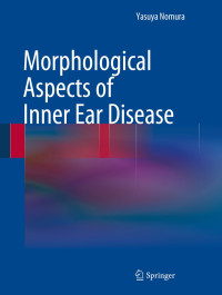 Morphological aspects of inner ear disease / by Yasuya Nomura
