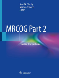 MRCOG part 2 :  essential revision guide / edited by Sherif A. Shazly, Nashwa Eltaweel