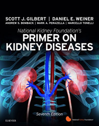 National Kidney Foundation’s primer on kidney diseases 7th Edition / edited by Scott J. Gilbert, Daniel E. Weiner