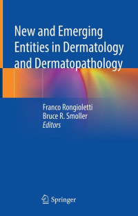 New and Emerging Entities in Dermatology and Dermatopathology / edited by Franco Rongioletti, Bruce R. Smoller