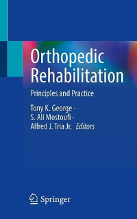 Orthopedic rehabilitation : principles and practice / edited by Tony K. George, S. Ali Mostoufi, Alfred J. Tria Jr.