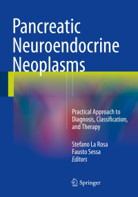 Pancreatic neuroendocrine neoplasms : practical approach to diagnosis, classification, and therapy / edited by Stefano La Rosa, Fausto Sessa
