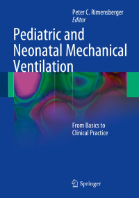 Pediatric and neonatal mechanical ventilation : from basics to clinical practice / edited by Peter C. Rimensberger