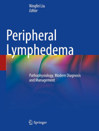 Peripheral Lymphedema : pathophysiology, modern diagnosis and management / edited by Ningfei Liu