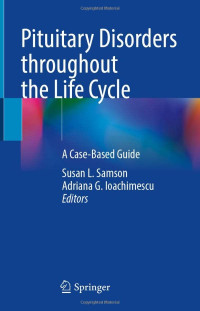 Pituitary Disorders Throughout the Life Cycle : a case-based guide / edited by Susan L. Samson, Adriana G. Ioachimescu
