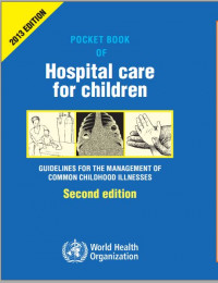 Pocket Book of Hospital Care for Children: Guidelines for the Management of Common Illnesses with Limited Resources