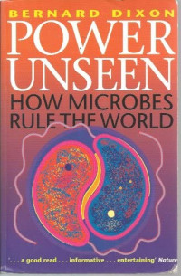 Power unseen  : how microbes rule the world  / Bernard Dixon