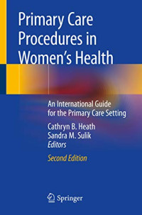 Primary care procedures in women's health : an international guide for the primary care setting 2nd Edition / edited by Cathryn B. Heath, Sandra M. Sulik