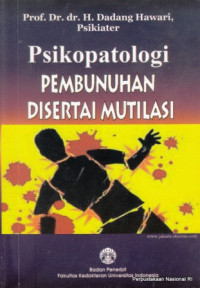 Psikopatologi pembunuhan disertai mutilasi / Prof. Dr. dr. H. Dadang Hawari