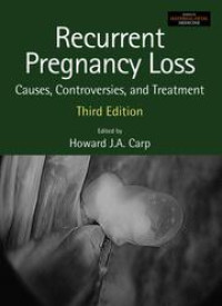 Recurrent Pregnancy Loss : Causes, Controversies, and Treatment, 3rd edition