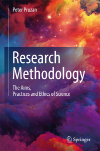 Research methodology : the aims, practices and ethics of science / by Peter Pruzan