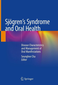 Sjögren's syndrome and oral health : disease characteristics and management of oral manifestations / edited by Seunghee Cha