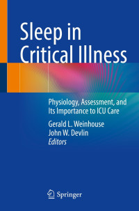 Sleep in Critical Illness : physiology, assessment, and its importance to ICU care / edited by Gerald L. Weinhouse, John W. Devlin