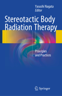 Stereotactic body radiation therapy : principles and practices / edited by Yasushi Nagata