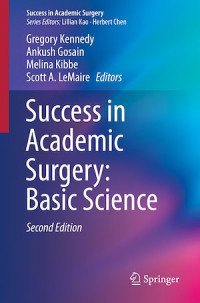Success in academic surgery. Basic science 2nd Edition / edited by Gregory Kennedy, Ankush Gosain, Melina Kibbe, Scott A. LeMaire
