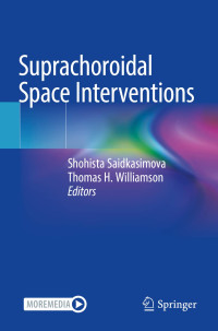 Suprachoroidal space interventions / edited by Shohista Saidkasimova, Thomas H. Williamson