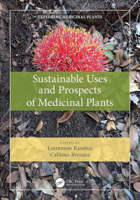 Sustainable uses and Prospects of medicinal plants / edited by Learnmore Kambizi, Callistus Bvenura