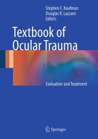 Textbook of Ocular Trauma : Evaluation and Treatment / edited by Stephen C. Kaufman and Douglas R. Lazzaro