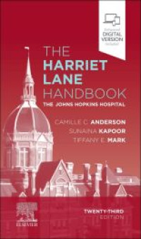 The Harriet Lane handbook : a manual for pediatric house officers / the Harriet Lane house staff at The Charlotte R. Bloomberg Children's Center of The Johns Hopkins Hospital 23rd Edition / edited by Camille C. Anderson, Sunaina Kapoor, Tiffany E. Mark