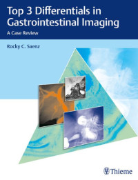 Top 3 differentials in gastrointestinal imaging : a case review / by Rocky C. Saenz