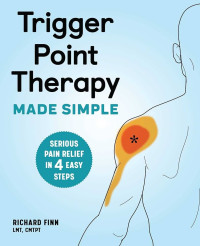 Trigger point therapy made simple : serious pain relief in 4 easy steps / by Richard Finn