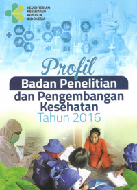Profil badan penelitian dan pengembangan kesehatan tahun 2016/Kementerian Kesehatan Republik Indonesia