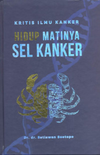 KRITIS ILMU KANKER; HIDUP MATINYA SEL KANKER / Dr. dr. Setiawan Soetopo