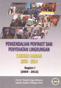 Pengendalian penyakit dan penyehatan lingkungan; catatan harian 2009 - 2014 Bagian I (2009 - 2012)