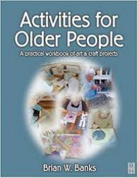Activities for older people; A practical workbook of art & craft projects / Brain W. Banks