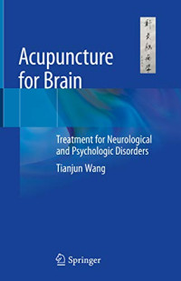 Acupuncture for brain : treatment for neurological and psychologic disorders / by Tianjun Wang