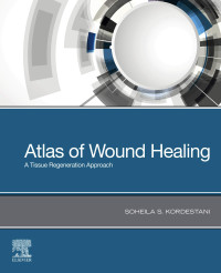 Atlas of wound healing : a tissue regeneration approach / edited by Soheila S. Kordestani