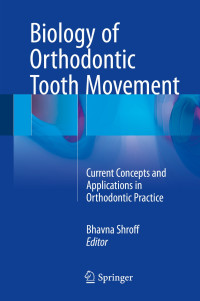Biology of orthodontic tooth movement :bcurrent concepts and applications in orthodontic practice / Bhavna Shroff, editor.