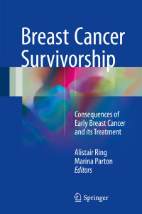 Breast cancer survivorship : consequences of early breast cancer and its treatment / Alistair Ring, Marina Parton, editors.