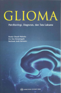 GLIOMA ; Patofisiologi, Diagnosis, dan Tata Laksana / Rusdy Ghazali Malueka., dan 2 penulis lainnya