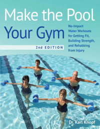 Make the Pool Your Gym 2nd Edition : No Impact Water Workouts for Getting Fit, Building Strength, and Rehabbing from Injury
