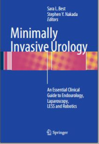 Minimally Invasive Urology An Essential Clinical Guide to Endourology, Laparoscopy, LESS and Robotics