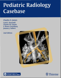 Pediatric Radiology Casebase 2nd edition / edited by Charles A. James, 
Leah E. Braswell, Charles M. Glasier