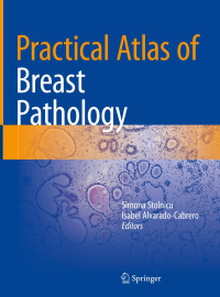 Practical atlas of breast pathology / Simona Stolnicu, Isabel Alvarado-Cabrero, editors.