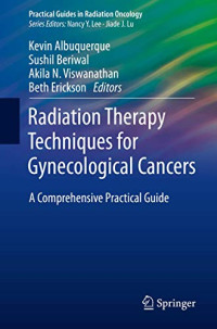 Radiation Therapy Techniques for Gynecological Cancers : a comprehensive practical guide / edited by Kevin Albuquerque, Sushil Beriwal, Akila N. Viswanathan