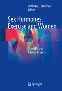 Sex Hormones, Exercise and Women : Scientific and Clinical Aspects / edited by Anthony C. Hackney