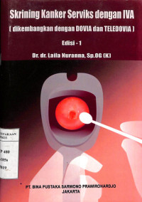 Skrining kanker serviks dengan IVA [dikembangkan dengan DOVIA dan TELEDOVIA], edisi 1 / Dr. dr. Laila Nuranna, Sp.OG [K]
